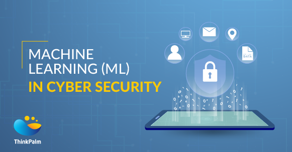 The Applications Of Machine Learning In Cyber-security | ThinkPalm