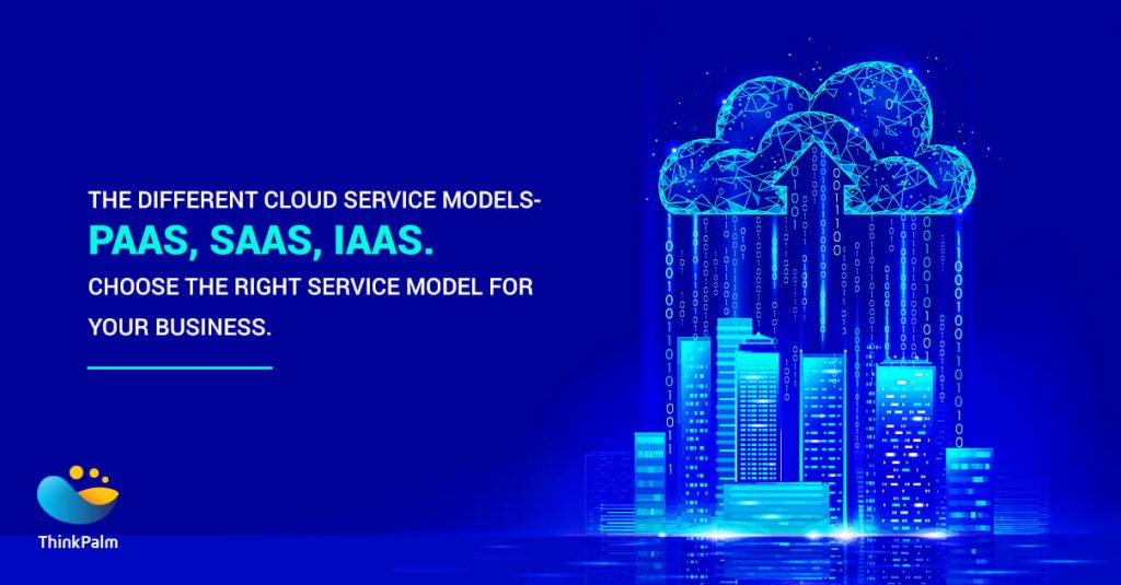 The Three Cloud Service Models (PaaS, SaaS, IaaS) | ThinkPalm